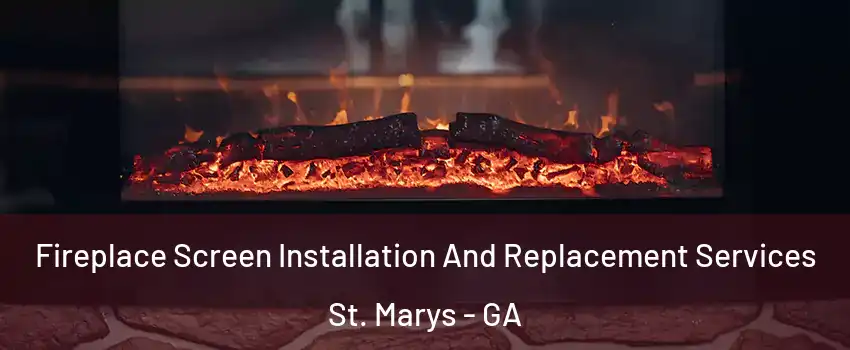  Fireplace Screen Installation And Replacement Services St. Marys - GA