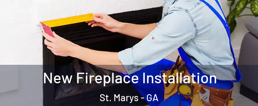  New Fireplace Installation St. Marys - GA