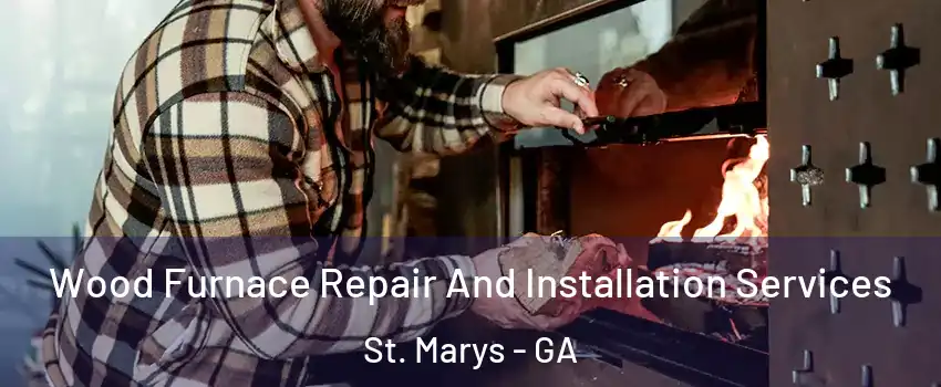  Wood Furnace Repair And Installation Services St. Marys - GA